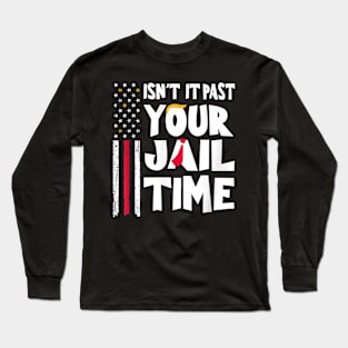 isn't it past your jail time Long Sleeve T-Shirt